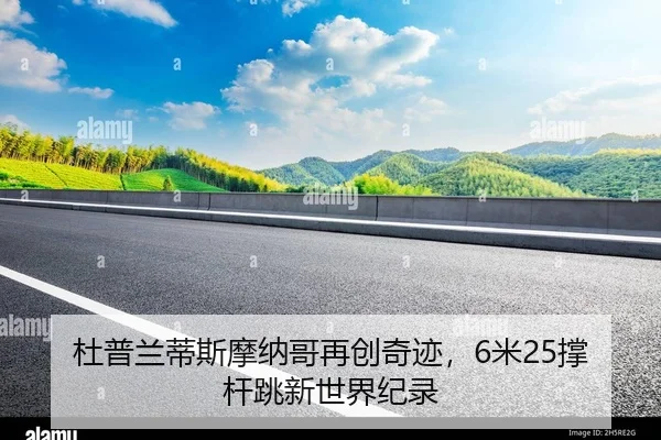 杜普兰蒂斯摩纳哥再创奇迹，6米25撑杆跳新世界纪录